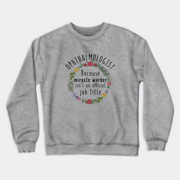 Ophthalmologist Because Miracle Worker Isn't An Official Job Title - Funny Ophthalmology Gift Crewneck Sweatshirt by GasparArts